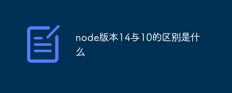 node版本14与10的区别是什么