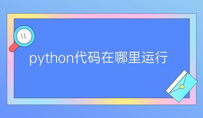 python代码在哪里运行