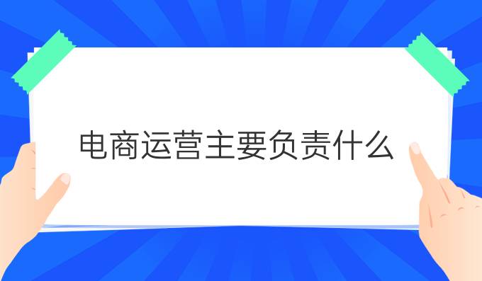 电商运营主要负责什么