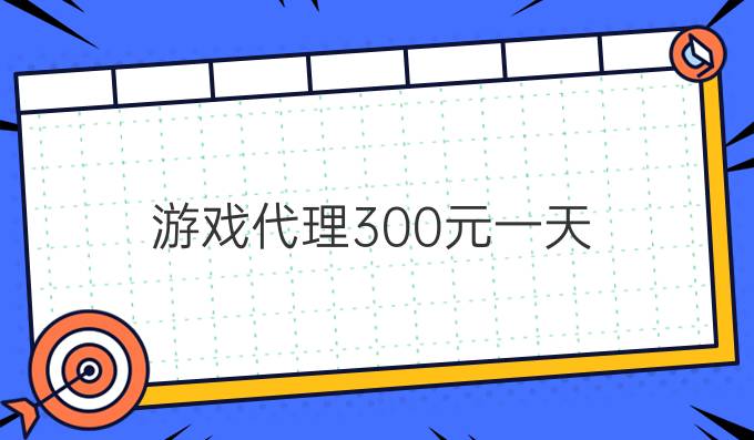 游戏代理300元一天