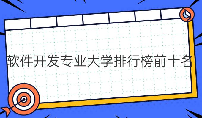 软件开发专业大学排行榜前十名