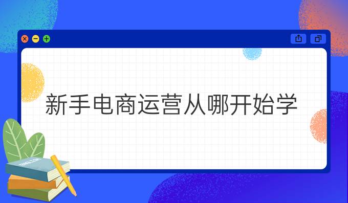 新手电商运营从哪开始学