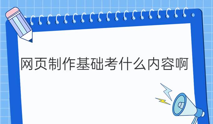 网页制作基础考什么内容啊