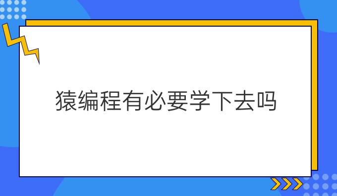 猿编程有必要学下去吗