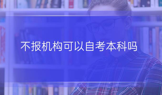 不报机构可以自考本科吗