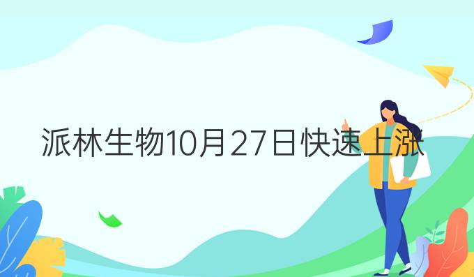 派林生物10月27日快速上涨