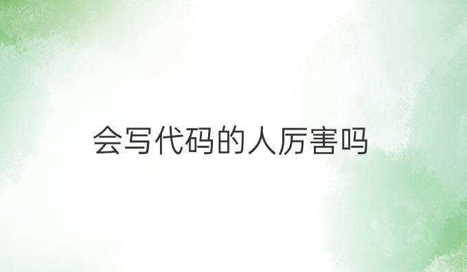 会写代码的人厉害吗
