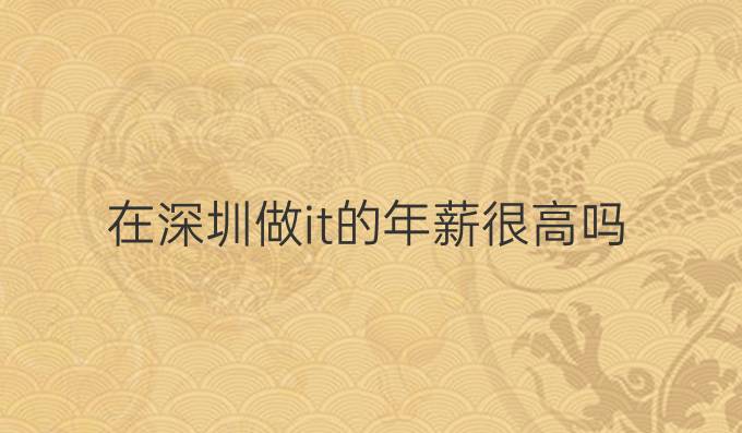 在深圳做it的年薪很高吗