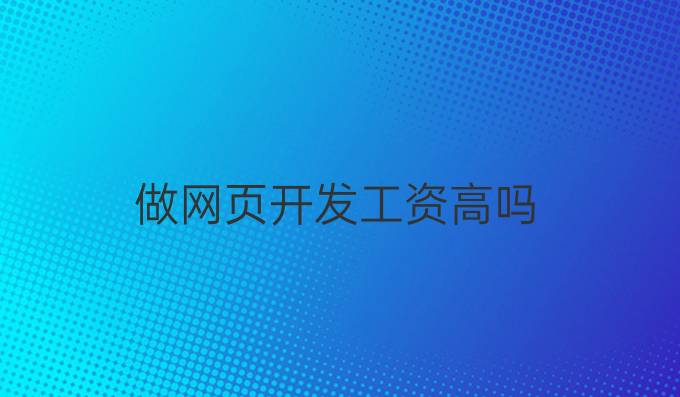 做网页开发工资高吗