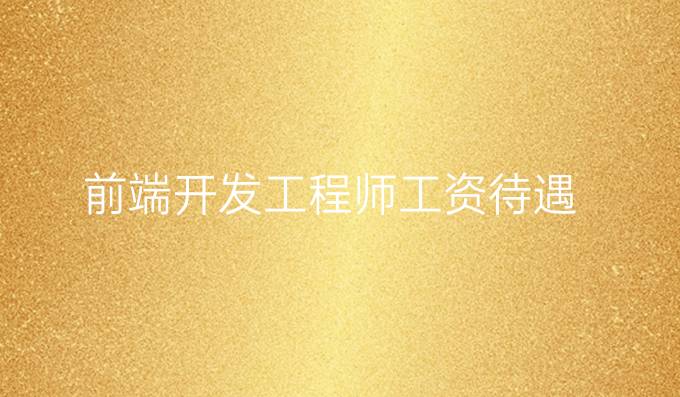前端开发工程师工资待遇