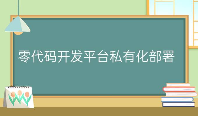 零代码开发平台私有化部署