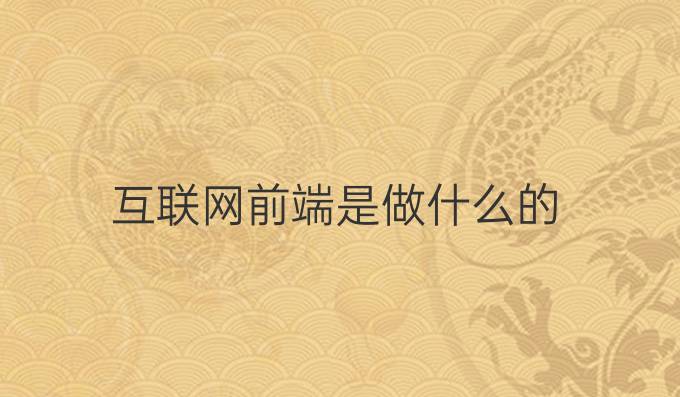 互联网前端是做什么的