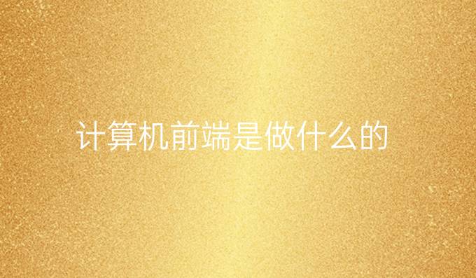 计算机前端是做什么的