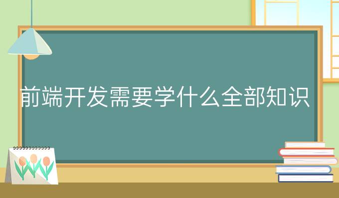前端开发需要学什么全部知识