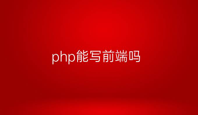 php能写前端吗
