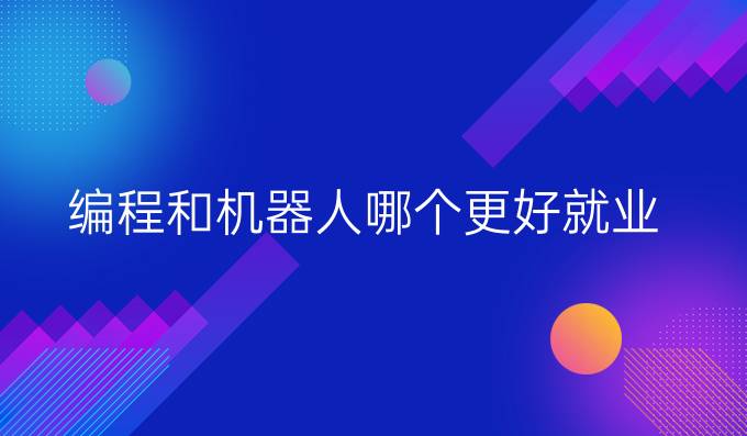 编程和机器人哪个更好就业