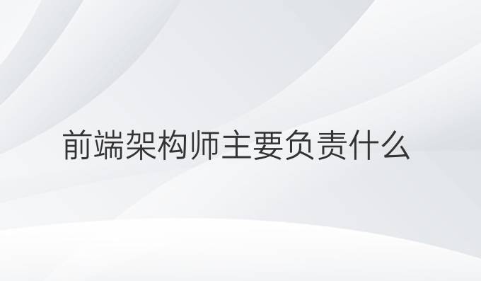 前端架构师主要负责什么