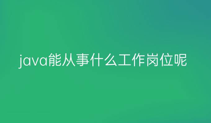 java能从事什么工作岗位呢