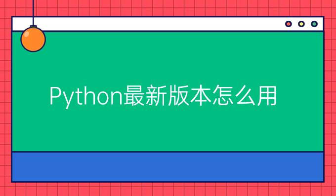Python最新版本怎么用