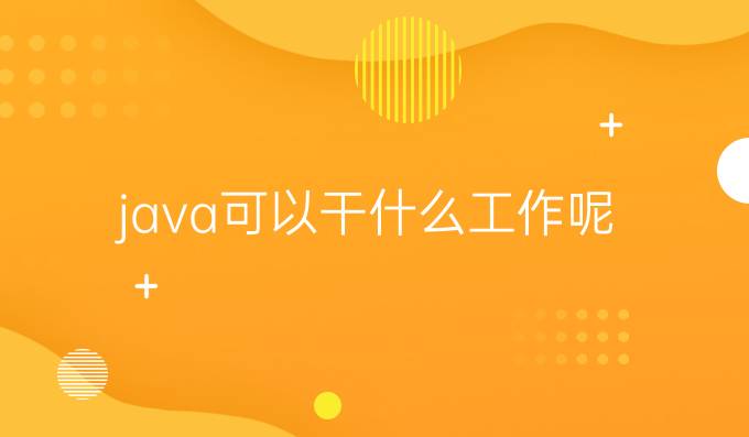 java可以干什么工作呢