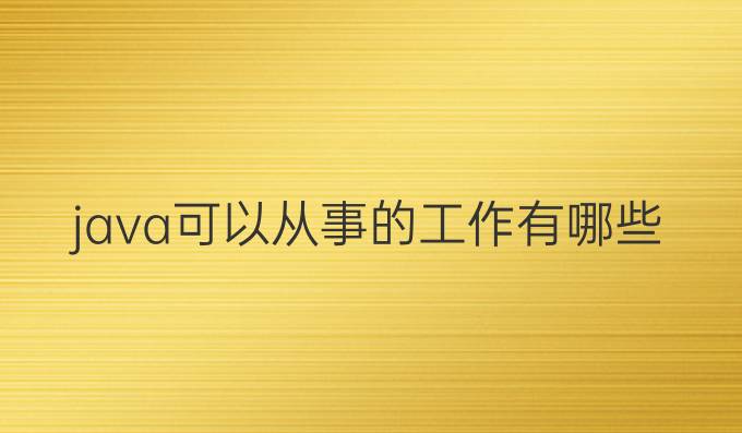 java可以从事的工作有哪些