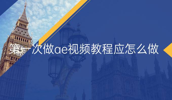 第一次做ae视频教程应怎么做的