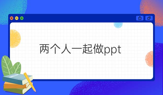 两个人一起做ppt