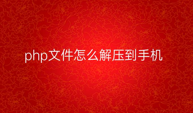 php文件怎么解压到手机