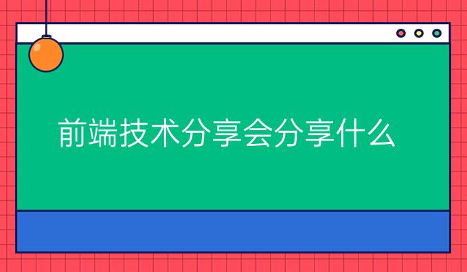 前端技术分享会分享什么