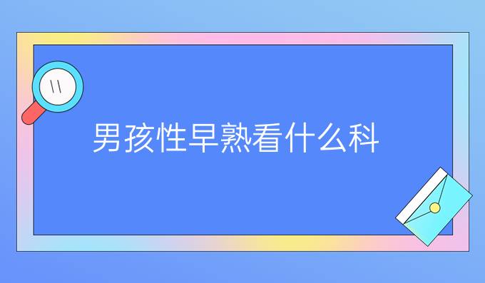 男孩性早熟看什么科