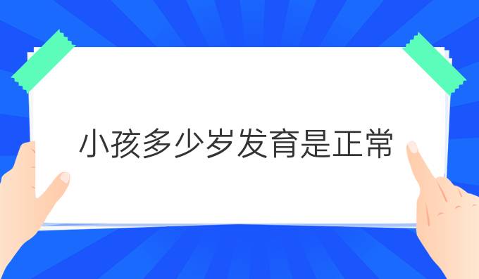 小孩多少岁发育是正常