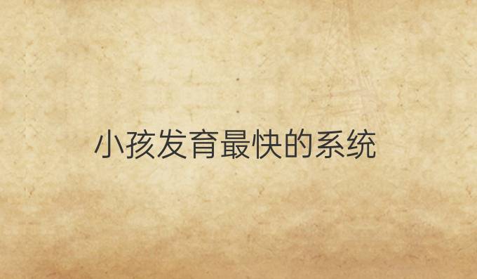 小孩发育最快的系统