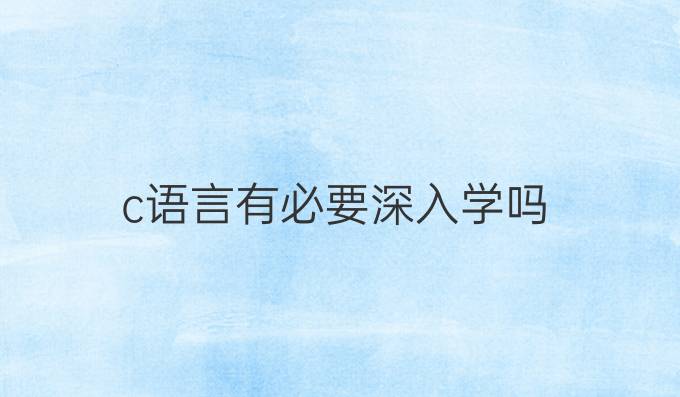 c语言有必要深入学吗