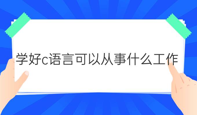 学好c语言可以从事什么工作