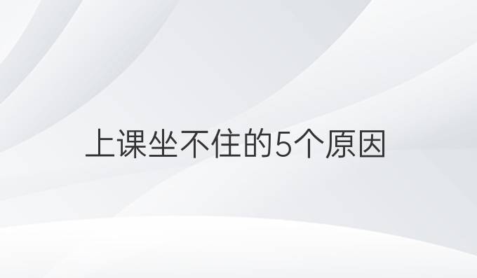 上课坐不住的5个原因