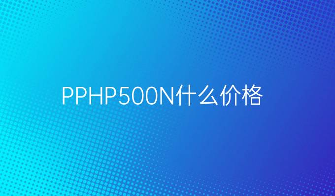 PPHP500N什么价格