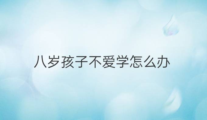 八岁孩子不爱学怎么办