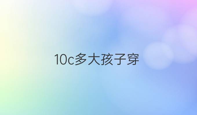 10c多大孩子穿