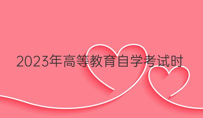2023年高等教育自学考试时间