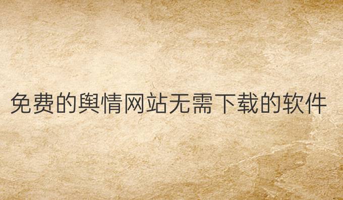 免费的舆情网站无需下载的软件