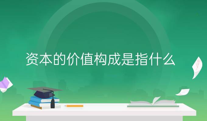 资本的价值构成是指什么