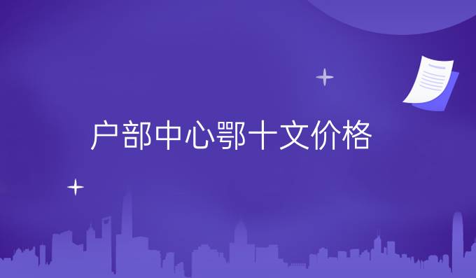 户部中心鄂十文价格