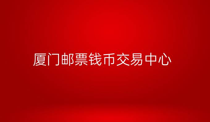厦门邮票钱币交易中心