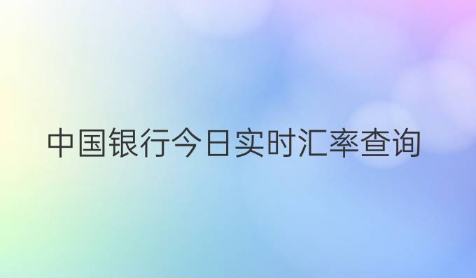 中国银行今日实时汇率查询