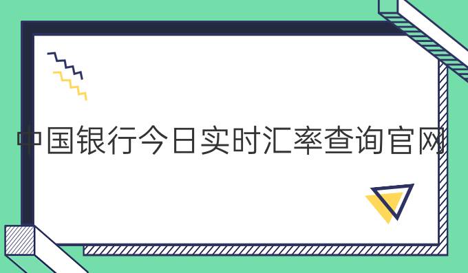 中国银行今日实时汇率查询官网