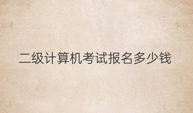 二级计算机考试报名多少钱