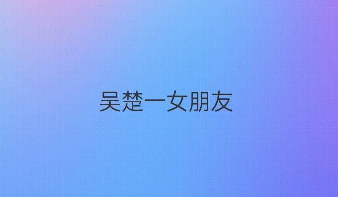 吴楚一女朋友