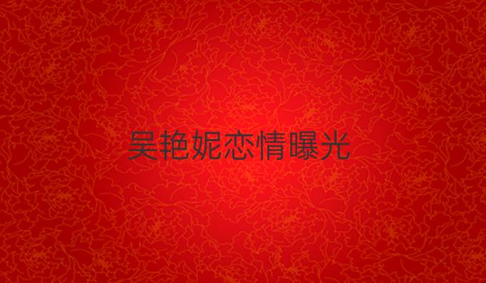 吴艳妮恋情曝光