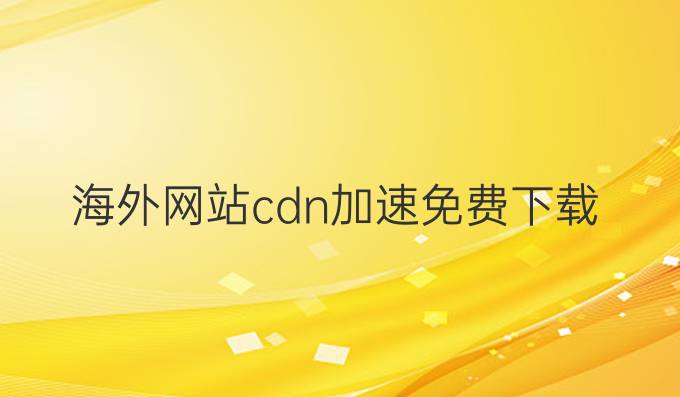 海外网站cdn加速免费下载