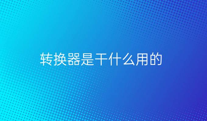 转换器是干什么用的